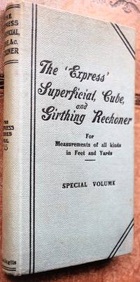 THE EXPRESS SUPERFICIAL, CUBE, AND GIRTHING RECKONER For Measurements Of All Kinds In Feet Or Yards With Numerous Useful Memoranda For The Building, Timber, Textile, And Other Trades by J Gall Inglis - 0