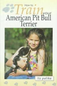 How to Train Your American Pit Bull Terrier by Palika, Liz - 2000