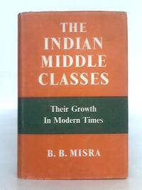 The Indian Middle Classes; Their Growth in Modern Times