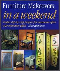 image of Furniture Makeovers in a Weekend: Simple Step-By-Step Projects for Maximum Effect with Minimum Effort