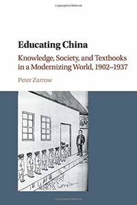 Educating China: Knowledge, Society and Textbooks in a Modernizing World, 1902-1937