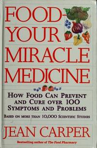 Food: Your Miracle Medicine : How Food Can Prevent and Cure over 100 Symptoms and Problems