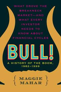 Bull! : A History of the Boom, 1982-1999: What drove the Breakneck Market--and What Every...