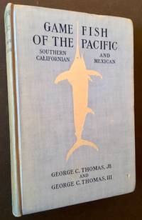 Game Fish of the Pacific: Southern Californian and Mexican by George C. Thomas, Jr. And George C. Thomas III - 1930