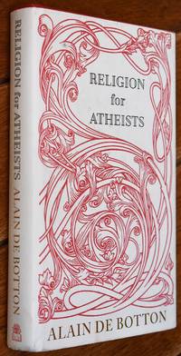 RELIGION FOR ATHEISTS A Non-Believer&#039;s Guide To The Uses Of Religion by Alain de Botton - 2012