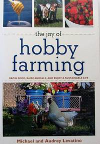 The Joy of Hobby Farming: Grow Food, Raise Animals, and Enjoy a Sustainable Life (The Joy of Series)