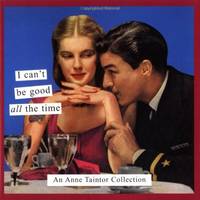 I Can't be Good All the Time: An Anne Taintor Collection