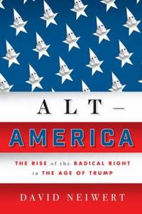 Alt-America : The Rise of the Radical Right in the Age of Trump