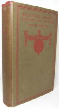 image of ANATOLE FRANCE: THE MAN AND HIS WORK. AN ESSAY IN CRITICAL BIOGRAPHY