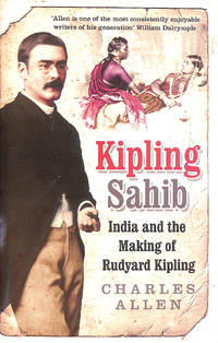 Kipling Sahib: India and the Making of Rudyard Kipling 1865-1900
