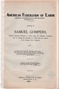 ADDRESS OF SAMUEL GOMPERS, PRESIDENT AMERICAN FEDERATION OF LABOR, BEFORE THE ARBITRATION CONFERENCE, HELD AT… by Samuel Gompers - Paperback - First Edition - 1901 - from R & A Petrilla (SKU: 041369)