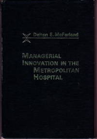 Managerial Innovation in the Metropolitan Hospital by McFarland, Dalton E - 1979