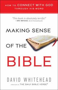 Making Sense of the Bible : How to Connect with God Through His Word