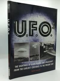 U.F.O.s: The Sightings of Alien People and Spacecraft from the Earliest Centuries to the Present Day