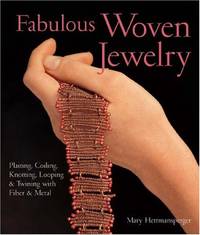 Fabulous Woven Jewelry: Plaiting, Coiling, Knotting, Looping and Twining with Fibre and Metal