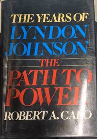 The Years of Lyndon Johnson: The Path to Power by Caro, Robert - 1982