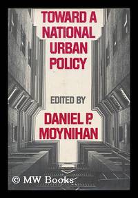 Toward a National Urban Policy / Edited by Daniel P. Moynihan