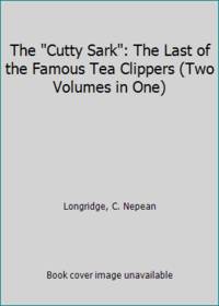 The Cutty Sark: The Last of the Famous Tea Clippers Two Volumes in One