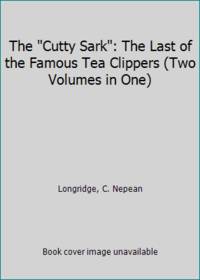 The Cutty Sark: The Last of the Famous Tea Clippers (Two Volumes in One)