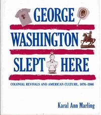 George Washington Slept Here;  Colonial Revivals and American Culture,  1876-1986 by Marling, Karal Ann - 1988