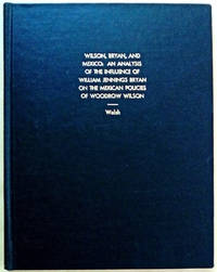 Wilson, Bryan, and Mexico: An Analysis of the Influence of William Jennings Bryan on the Mexican...