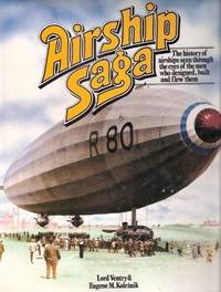 Airship Saga: The History of Airships Seen Through the Eyes of the Men Who Designed, Built and...