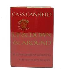 UP &amp; DOWN &amp; AROUND. A Publisher Recollects The Time of His Life by Canfield, Cass - 1971