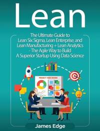 Lean: An Essential Guide to Lean Startup, Lean Six Sigma, Lean Analytics, Lean Enterprise, Lean...