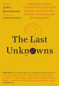 The Last Unknowns: Deep, Elegant, Profound Unanswered Questions about the Universe, the Mind, the...