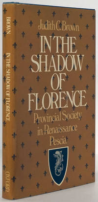 In the Shadow of Florence Provincial Society in Renaissance Pescia