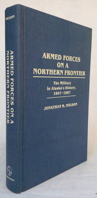 ARMED FORCES ON A NORTHERN FRONTIER: The Military in Alaska's History,  1867-1987