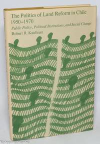 The politics of land reform in Chile, 1950-1970 ; public policy, political institutions, and social change