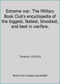 Extreme war. The Military Book Club's encyclopedia of the biggest, fastest, bloodiest, and best...