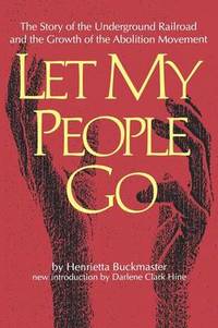 Let My People Go: The Story of the Underground Railroad and the Growth of the Abolition Movement