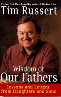 WISDOM OF OUR FATHERS : Lessons and Letters from Daughters and Sons by Russert , Tim (signed) - 2006