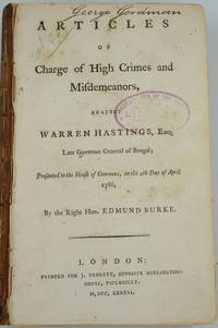 Articles of Charge of High Crimes and Misdemeanors, Against Warren Hastings, Esq. Late Governor General of Bengal; Presented to the House of Commons, on the 4th Day of April 1786 by Burke, Edmund - 1786