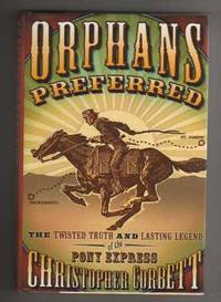 ORPHANS PREFERRED.  The Twisted Truth and Lasting Legend of the PONY EXPRESS