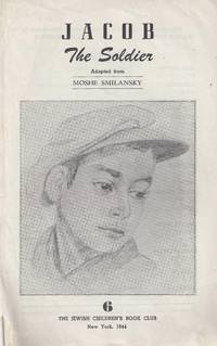 JACOB THE SOLDIER. ADAPTED FROM MOSHE SMILANSKY by Shalom; Thelma Mozeson; Moshe Smilansky Hektin - First Edition - 1944 - from Dan Wyman Books (SKU: 35583)