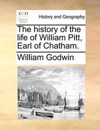The History of the Life of William Pitt, Earl of Chatham