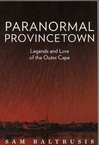 Paranormal Provincetown: Legends and Lore of the Outer Cape