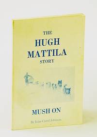 "Mush On" - The Hugh Mattila Story by Islae Carol (Signed) Johnson - Paperback - Signed First Edition - 1976 - from RareNonFiction.com (SKU: 322H1172)