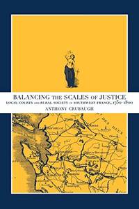 Balancing the Scales of Justice: Local Courts and Rural Society in Southwest France, 1750-1800