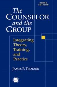 Counselor and The Group : Integrating Theory, Training, and Practice