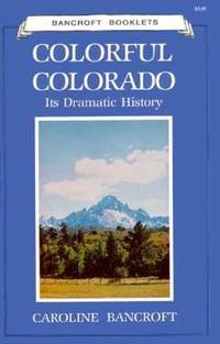 Colorful Colorado : Its Dramatic History by Caroline Bancroft - 1959