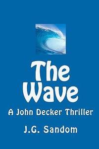 The Wave : A John Decker Thriller by J. G. Sandom - 2010