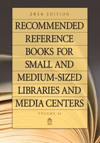 Recommended Reference Books for Small and Medium-Sized Libraries and Media Centers: 2014 Edition,...