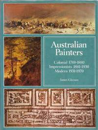 Australian Painters Colonial 1788-1880 Impressionists 1881-1930, Modern 1931-1970