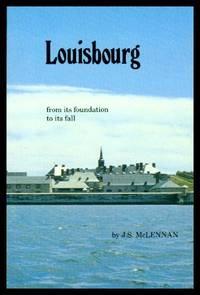 LOUISBOURG - from Its Foundation to Its Fall by J. S McLennan - Paperback - Fourth Edition - 1979 - from W. Fraser Sandercombe (SKU: 215537)