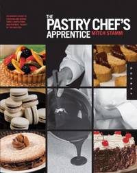 The Pastry Chef's Apprentice : An Insider's Guide to Creating and Baking Sweet Confections and...