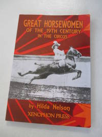 GREAT HORSEWOMEN OF THE 19TH CENTURY IN THE CIRCUS: and an Epilogue on Four Contemporary by NELSON, HILDA - 2015-04-01